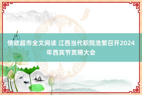 情欲超市全文阅读 江西当代职院浩繁召开2024年西宾节赏赐大会