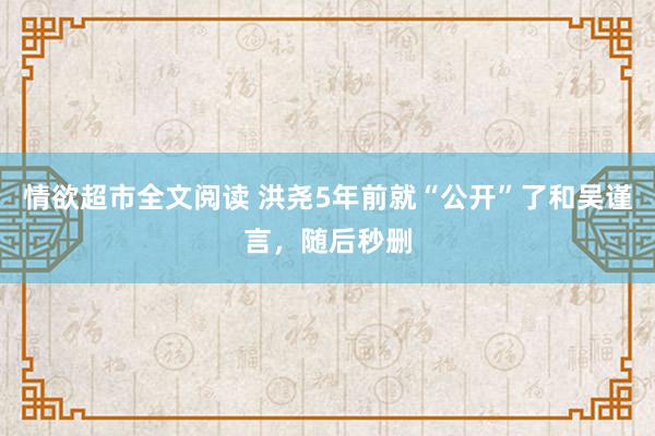 情欲超市全文阅读 洪尧5年前就“公开”了和吴谨言，随后秒删