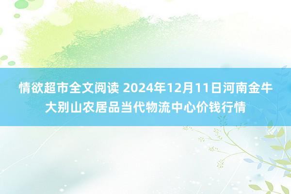 情欲超市全文阅读 2024年12月11日河南金牛大别山农居品当代物流中心价钱行情