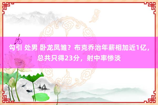 勾引 处男 卧龙凤雏？布克乔治年薪相加近1亿，总共只得23分，射中率惨淡