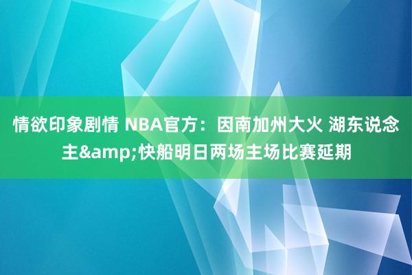 情欲印象剧情 NBA官方：因南加州大火 湖东说念主&快船明日两场主场比赛延期