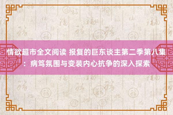 情欲超市全文阅读 报复的巨东谈主第二季第八集：病笃氛围与变装内心抗争的深入探索